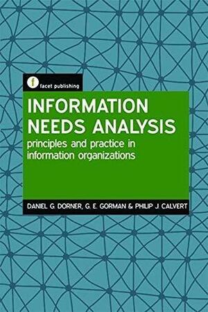 Information Needs Analysis: Principles and Practice in Information Organizations by G. E. Gorman, Philip J. Calvert, Daniel G. Dorner