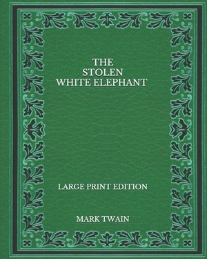 The Stolen White Elephant - Large Print Edition by Mark Twain