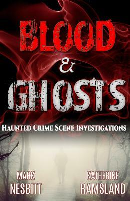Blood & Ghosts: Paranormal Forensics Investigators by Mark V. Nesbitt, Katherine Ramsland