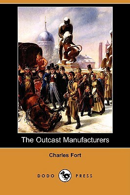 The Outcast Manufacturers (Dodo Press) by Charles Fort