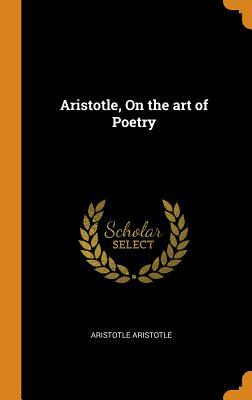Aristotle, on the Art of Poetry by Aristotle