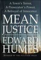 Mean Justice: A Town's Terror, A Prosecutor's Power, A Betrayal of Innocence by Edward Humes