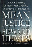 Mean Justice: A Town's Terror, A Prosecutor's Power, A Betrayal of Innocence by Edward Humes