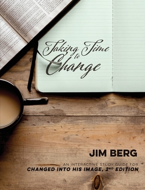 Taking Time to Change: An Interactive Study Guide for Changed Into His Image, 2nd Edition by Jim Berg