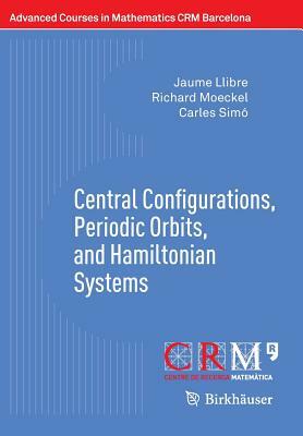 Central Configurations, Periodic Orbits, and Hamiltonian Systems by Richard Moeckel, Carles Simó, Jaume Llibre