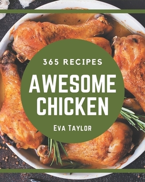 365 Awesome Chicken Recipes: Chicken Cookbook - The Magic to Create Incredible Flavor! by Eva Taylor