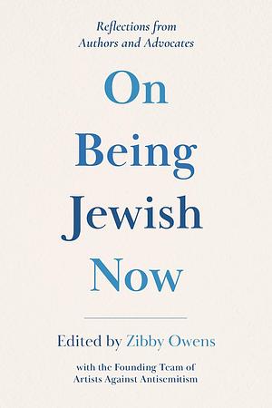 On Being Jewish Now: Reflections from Authors and Advocates by Zibby Owens