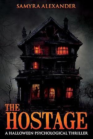 The Hostage: A Halloween psychological thriller by Samyra Alexander, Samyra Alexander