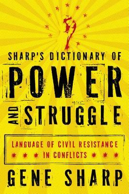 Sharp's Dictionary of Power and Struggle: Language of Civil Resistance in Conflicts by Gene Sharp