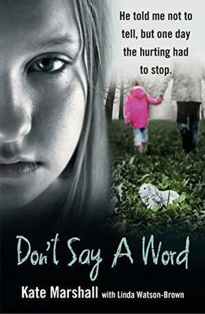 Don't Say a Word - He told me not to tell, but one day the hurting had to stop by Linda Watson-Brown, Kate Marshall