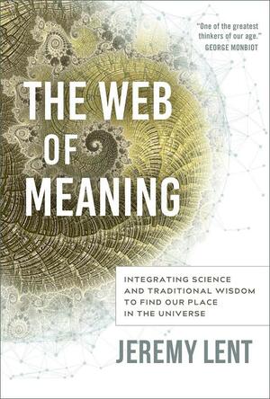 The web of meaning: integrating science and traditional wisdom to find our place in the universe by Jeremy Lent