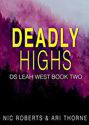 Deadly Highs (DS Leah West Book 2): A fast-paced crime thriller (DS Leah West Crime Thrillers) by Nic Roberts, Ari Thorne