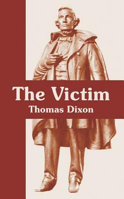 The Victim: A Romance of the Real Jefferson Davis by Thomas Dixon