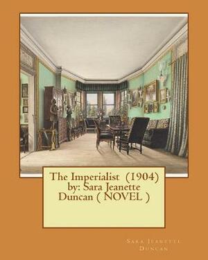 The Imperialist (1904) by: Sara Jeanette Duncan ( NOVEL ) by Sara Jeannette Duncan