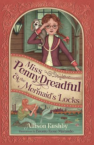 Miss Penny Dreadful and the Mermaid's Locks by Allison Rushby