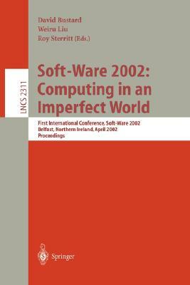 Soft-Ware 2002: Computing in an Imperfect World: First International Conference, Soft-Ware 2002 Belfast, Northern Ireland, April 8-10, 2002 Proceeding by 