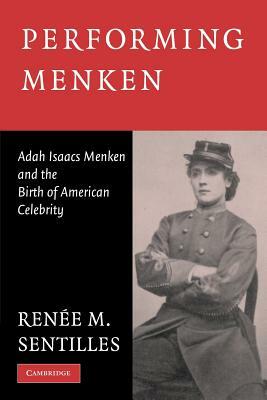 Performing Menken: Adah Isaacs Menken and the Birth of American Celebrity by Renée M. Sentilles