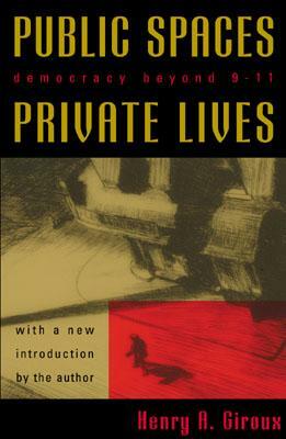 Public Spaces, Private Lives: Democracy Beyond 9/11 by Henry A. Giroux