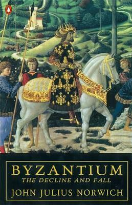 Byzantium (Vol. 3): The Decline and Fall by John Julius Norwich