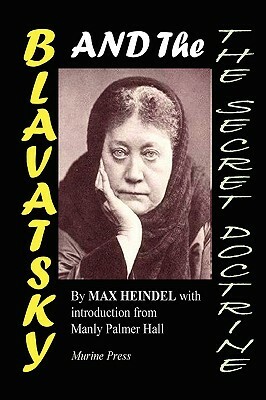 Blavatsky and the Secret Doctrine by Max Heindel