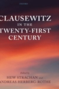 Clausewitz in the Twenty-First Century. the Oxford-Leverhulme Programme on the Changing Character of War. by Hew Strachan