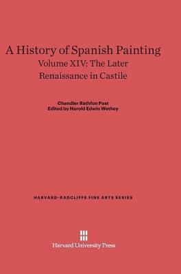 A History of Spanish Painting, Volume XIV, The Later Renaissance in Castile by Chandler Rathfon Post