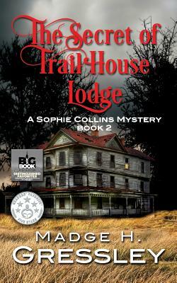 The Secret of Trail House Lodge: A Sophie Collins Mystery Book 2 by Mary-Nancy Smith Eagle Eye Editing, Madge H. Gressley