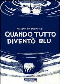 Quando tutto diventò blu by Alessandro Baronciani
