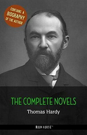 Thomas Hardy: The Complete Novels + A Biography of the Author (The Greatest Writers of All Time) by Thomas Hardy, Book House Publishing