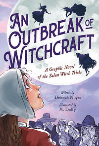 An Outbreak of Witchcraft: A Graphic Novel of the Salem Witch Trials by Deborah Noyes