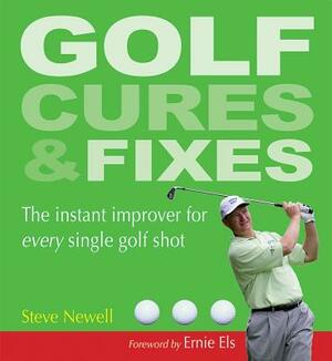 Golf Cures & Fixes: The Instant Improver for Every Single Golf Shot by Steve Newell