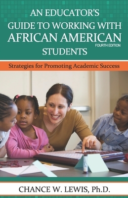 An Educator's Guide to Working with African American Students: Strategies for Promoting Academic Achievement by Chance Wayne Lewis