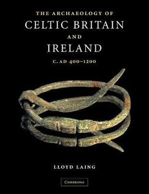 The Archaeology of Celtic Britain and Ireland: C. Ad 400-1200 by Lloyd Robert Laing