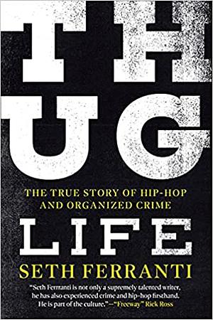 Thug Life: The True Story of Hip-Hop and Organized Crime by Seth Ferranti