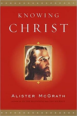 Knowing Christ by Alister E. McGrath
