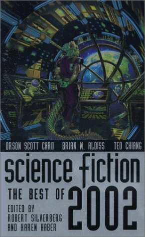 Science Fiction: The Best of 2002 by Benjamin Rosenbaum, Brian W. Aldiss, Charles Stross, Christopher Priest, Robert Reed, Ted Chiang, Robert Silverberg, Yoon Ha Lee, Karen Haber, Geoffrey A. Landis, James Morrow, Orson Scott Card, Ian R. MacLeod