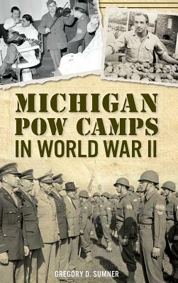 Michigan POW Camps in World War II by Gregory D. Sumner