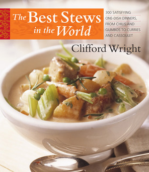 Best Stews in the World: 300 Satisfying One-Dish Dinners, from Chilis and Gumbos to Curries and Cassoulet by Clifford A. Wright