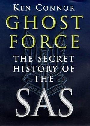 Ghost Force : Secret History of the Sas by Ken Connor, Ken Connor