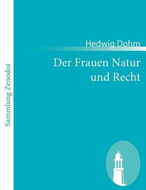 Der Frauen Natur und Recht: Zur Frauenfrage zwei Abhandlungen über Eigenschaften und Stimmrecht der Frauen by Hedwig Dohm