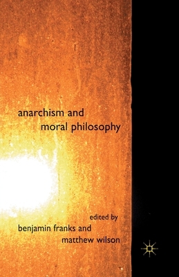 Anarchism and Moral Philosophy by Benjamin Franks, Matthew Wilson