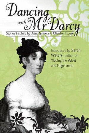 Dancing with Mr Darcy: Stories inspired by Jane Austen and Chawton House by Penelope Randall, Suzy Ceulan Hughes, Rebecca Smith, Elsa A. Solender, Hilary Spiers, Esther Bellamy, Stephanie Tillotson, Beth Cordingly, Stephanie Shields, Jacqui Hazell, Clair Humphries, Nancy Saunders, Victoria Owens, Elizabeth Hopkinson, Andrea Watsmore, Felicity Cowie, Lane Ashfeldt, Kirsty Mitchell, Elaine Grotefeld, Kelly Brendel, Mary J. Howell
