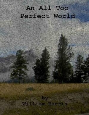 An All Too Perfect World by William Harris