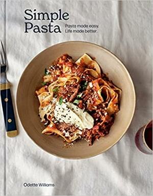 Simple Pasta: Pasta Made Easy. Life Made Better. A Cookbook by Odette Williams