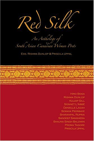 Red Silk: An Anthology of South Asian Woman's Poetry by Proma Tagore, Sandeep Sanghera, Rishma Dunlop, Hiro Boga, Danielle Lagah, Sonnet L'Abbé, Soraya Peerbaye, Shauna Singh Baldwin, Sharanpal Ruprai, Priscila Uppal, Kuldip Gill