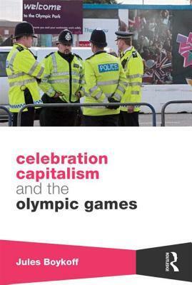 Celebration Capitalism and the Olympic Games by Jules Boykoff