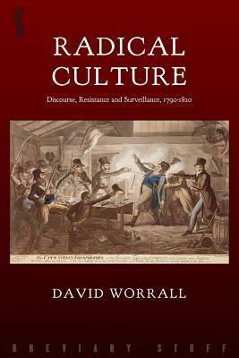 Radical Culture: Discourse, Resistance and Surveillance, 1790-1820 by David Worrall