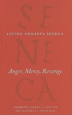 Anger, Mercy, Revenge (De Ira, De Clementia, Apocolocyntosis) by Lucius Annaeus Seneca