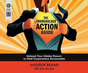 The Shareholder Action Guide: Unleash Your Hidden Powers to Hold Corporations Accountable by Andrew Behar