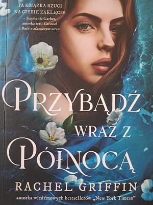 Przybądź wraz z północą by Rachel Griffin